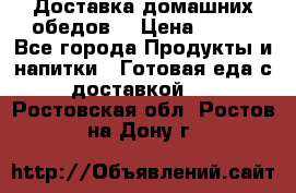 Доставка домашних обедов. › Цена ­ 100 - Все города Продукты и напитки » Готовая еда с доставкой   . Ростовская обл.,Ростов-на-Дону г.